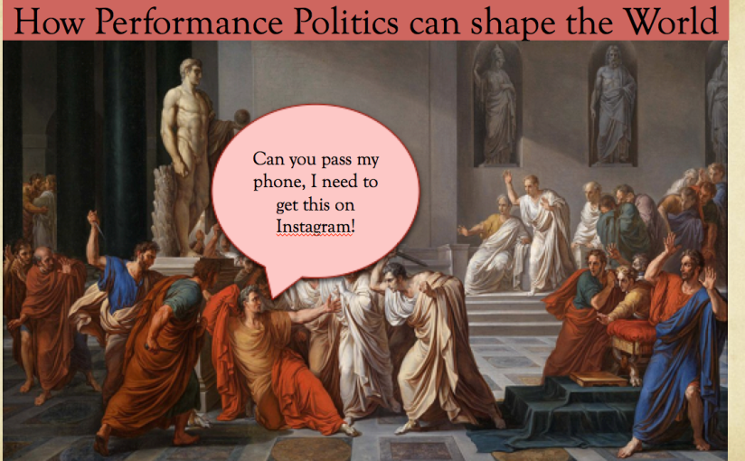 The Ides of March: Performance Politics in ancient and modern worlds